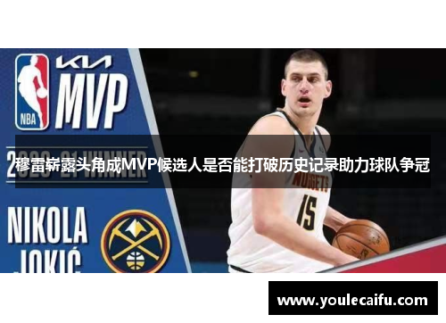 穆雷崭露头角成MVP候选人是否能打破历史记录助力球队争冠